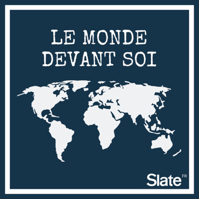 Le Monde devant toi, podcast de Slate
