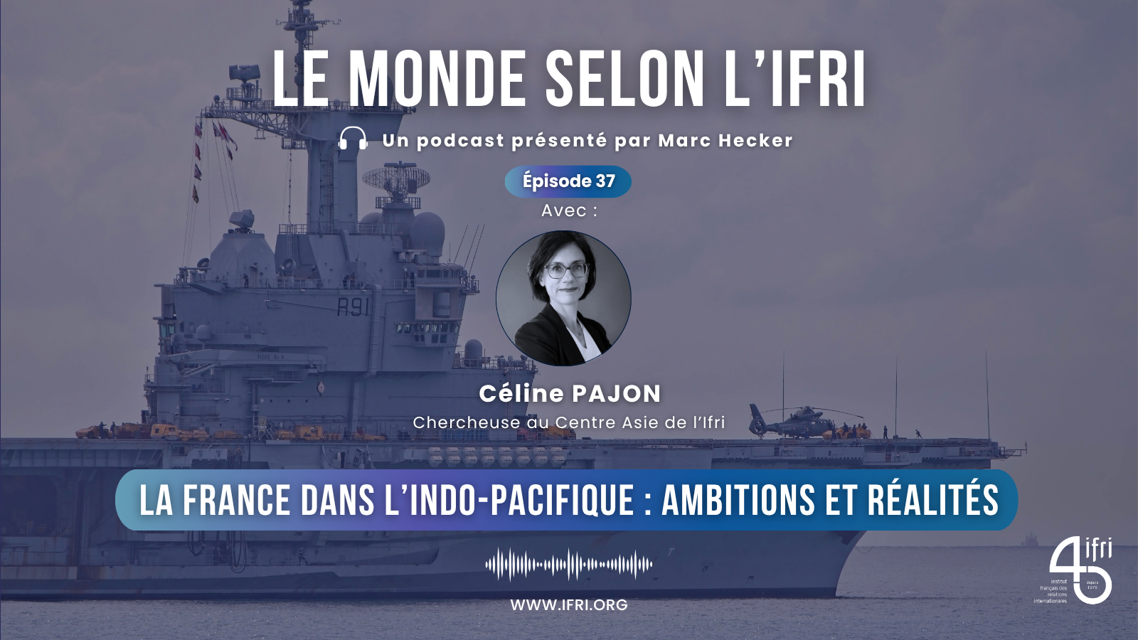 La France dans l'Indo-Pacifique : ambitions et réalités Céline Pajon Centre Asie Ifri Le monde selon l'ifri podcast juillet 2025