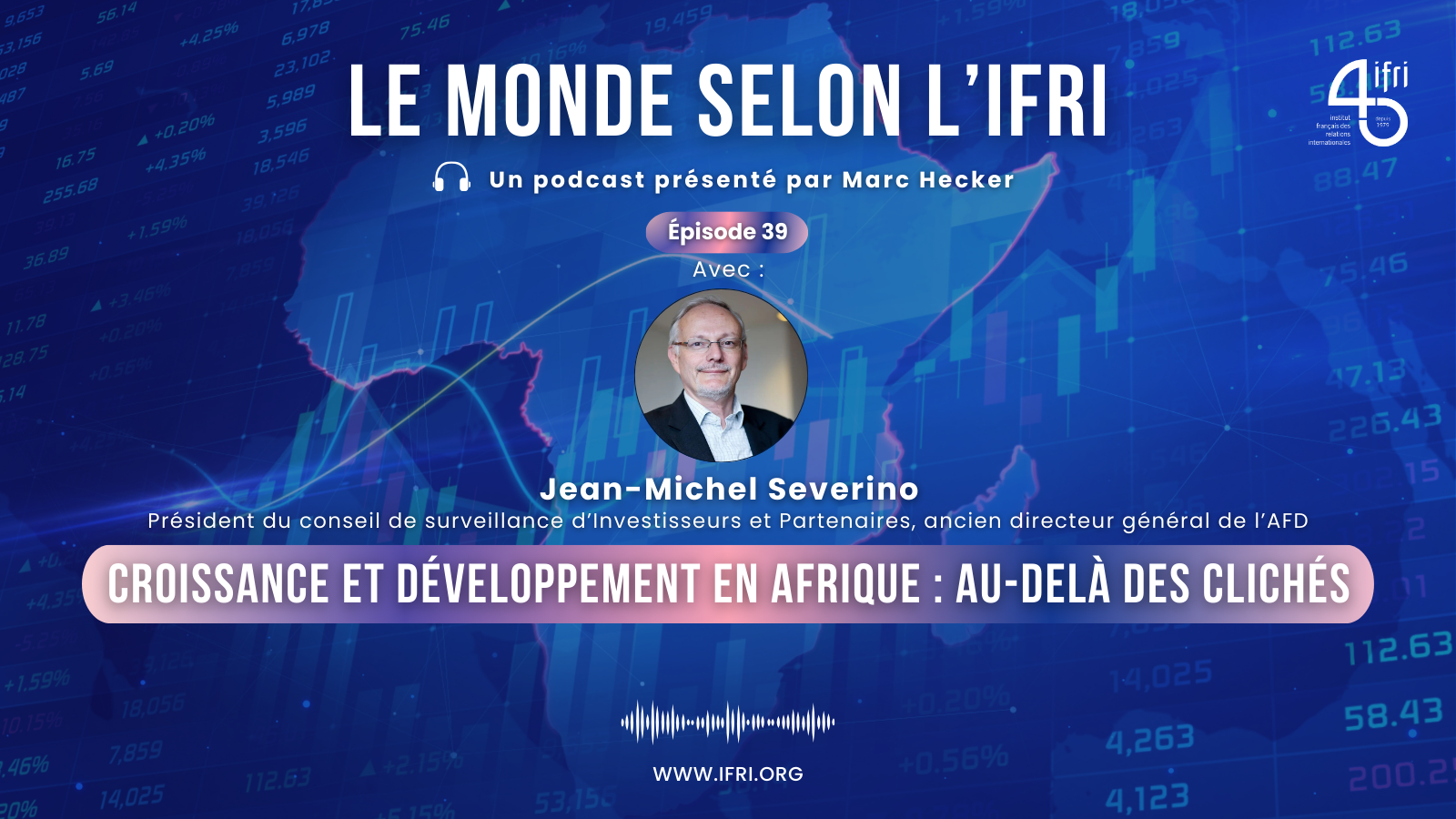 Croissance et développement en Afrique : au-delà des clichés Jean-Michel Severino Ifri Le monde selon l'Ifri