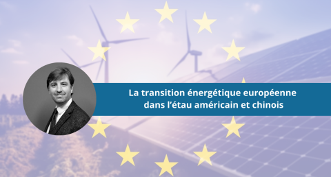 La transition énergétique européenne dans l’étau américain et chinois
