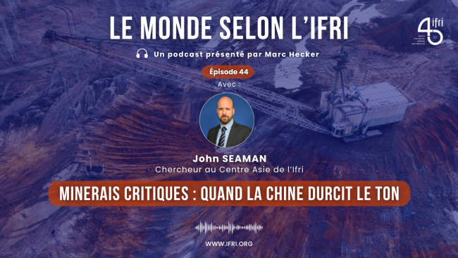 John Seaman, Minerais critiques : quand la Chine durcit le ton, Centre Asie, Ifri, Le monde selon l'ifri podcast