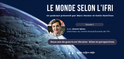 Cover - Podcast - Le Monde selon l'Ifri - Dimitri Minic - Deux ans de guerre en Ukraine